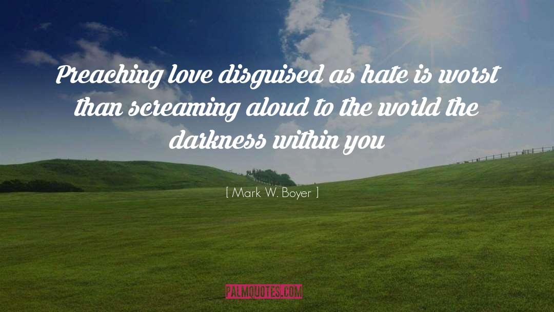 Mark W. Boyer Quotes: Preaching love disguised as hate