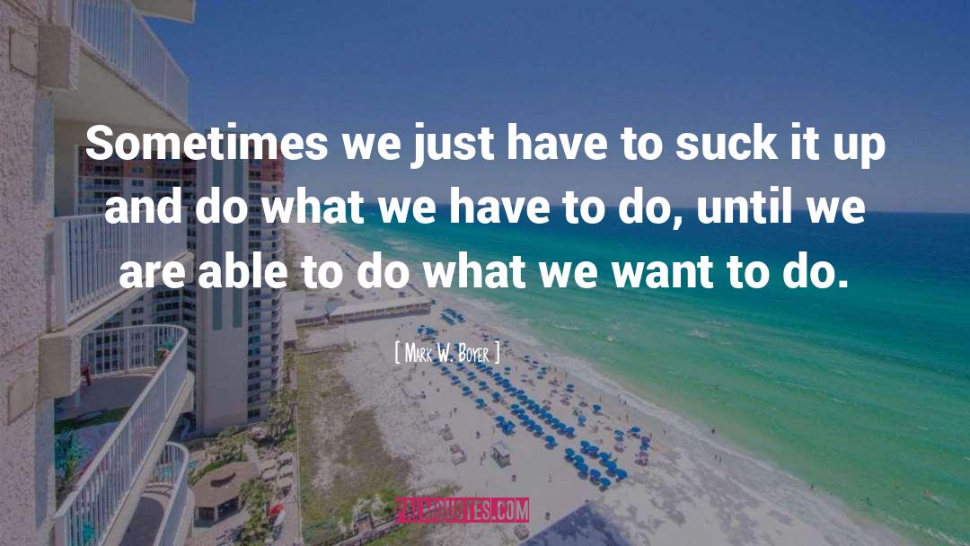 Mark W. Boyer Quotes: Sometimes we just have to