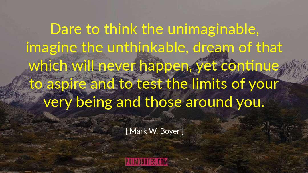 Mark W. Boyer Quotes: Dare to think the unimaginable,