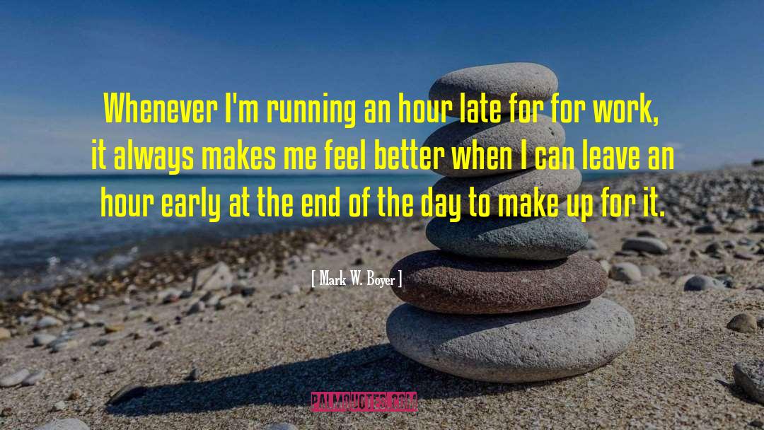 Mark W. Boyer Quotes: Whenever I'm running an hour