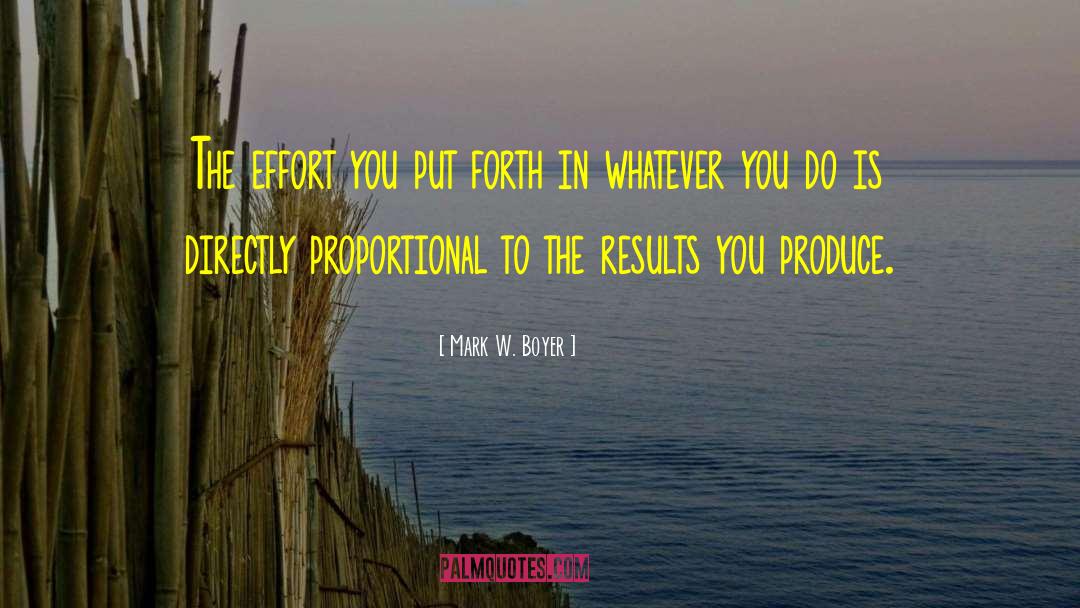 Mark W. Boyer Quotes: The effort you put forth