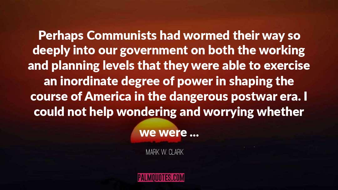 Mark W. Clark Quotes: Perhaps Communists had wormed their