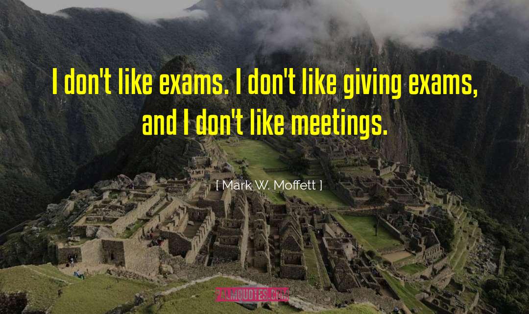 Mark W. Moffett Quotes: I don't like exams. I