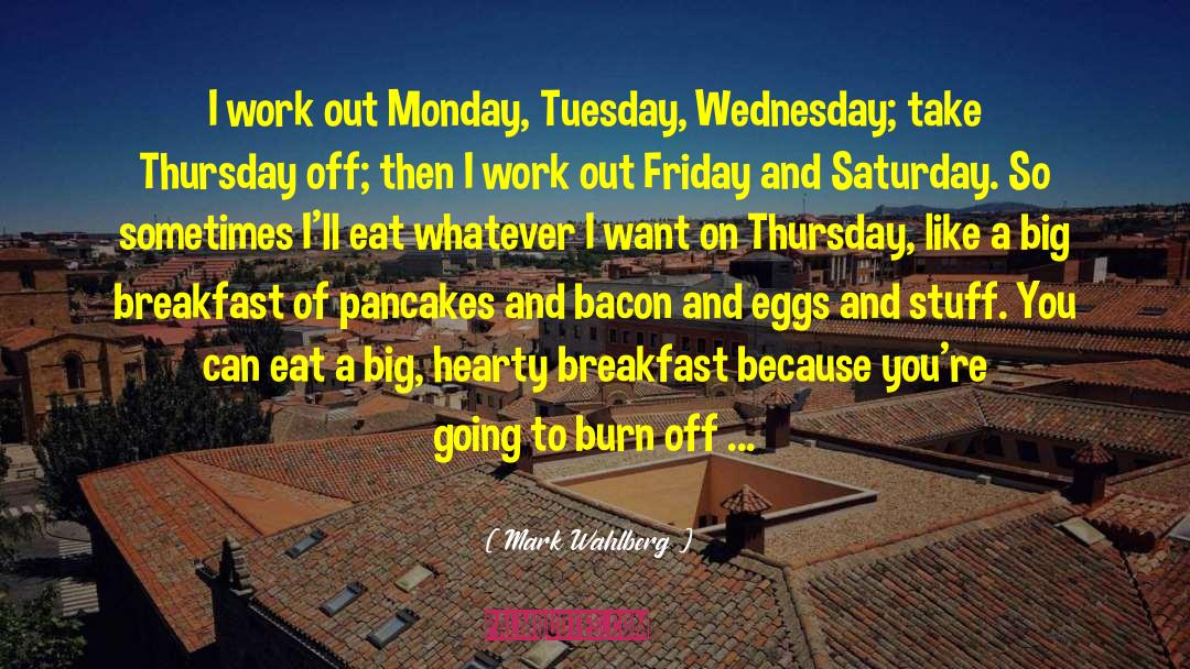 Mark Wahlberg Quotes: I work out Monday, Tuesday,