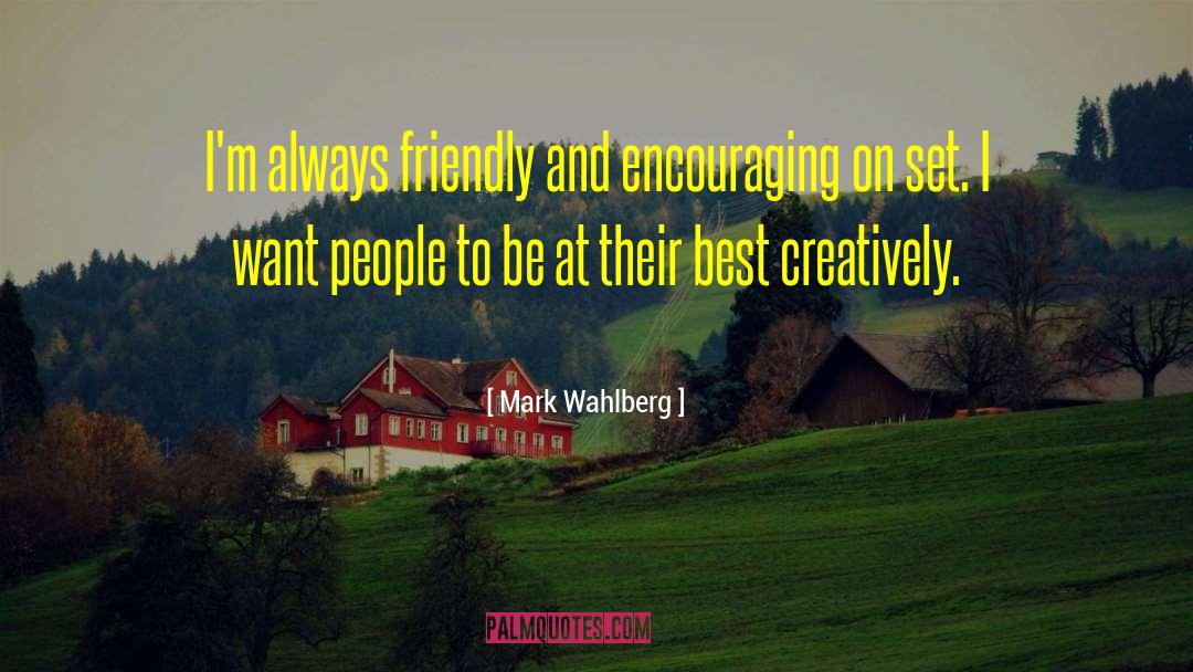 Mark Wahlberg Quotes: I'm always friendly and encouraging