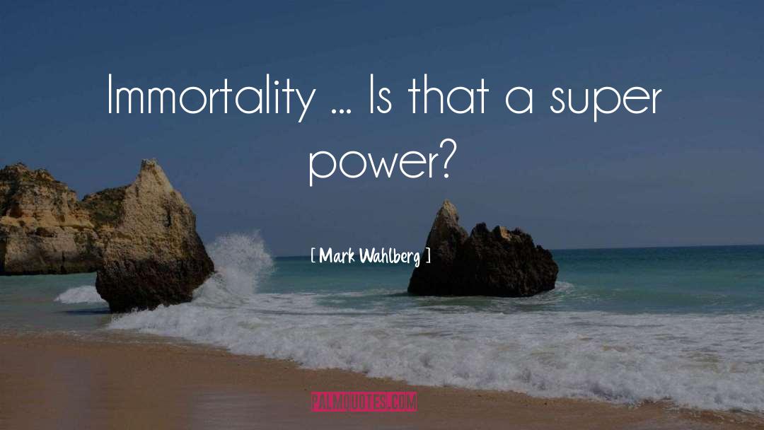 Mark Wahlberg Quotes: Immortality ... Is that a