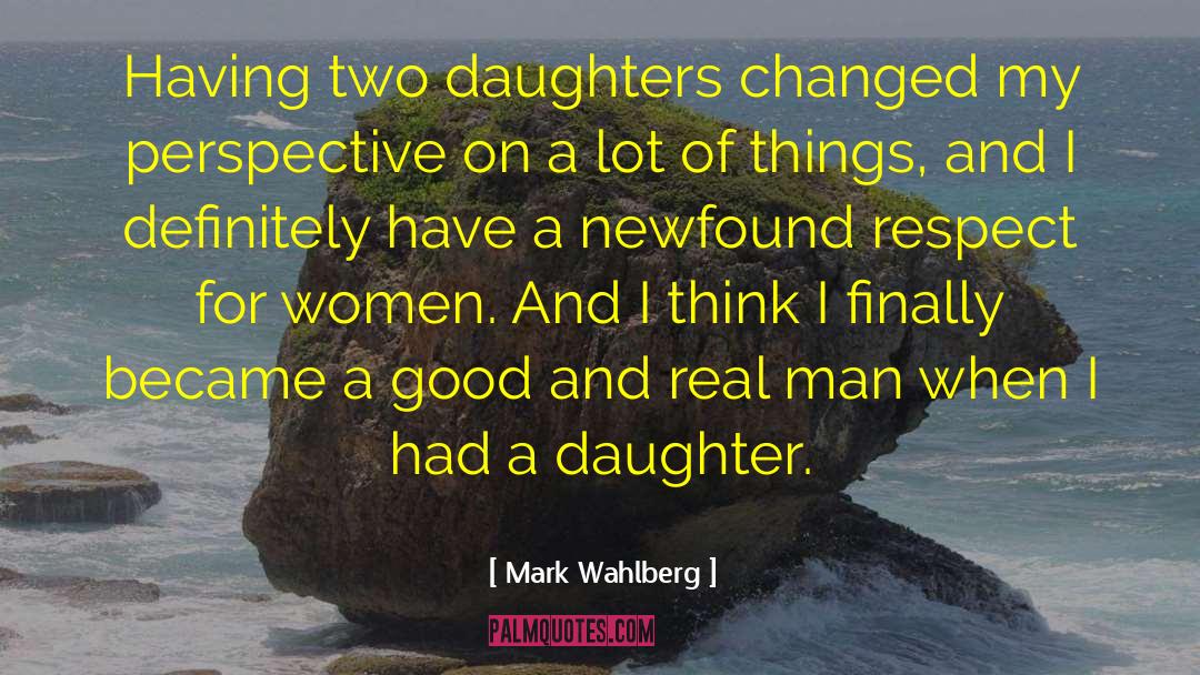 Mark Wahlberg Quotes: Having two daughters changed my