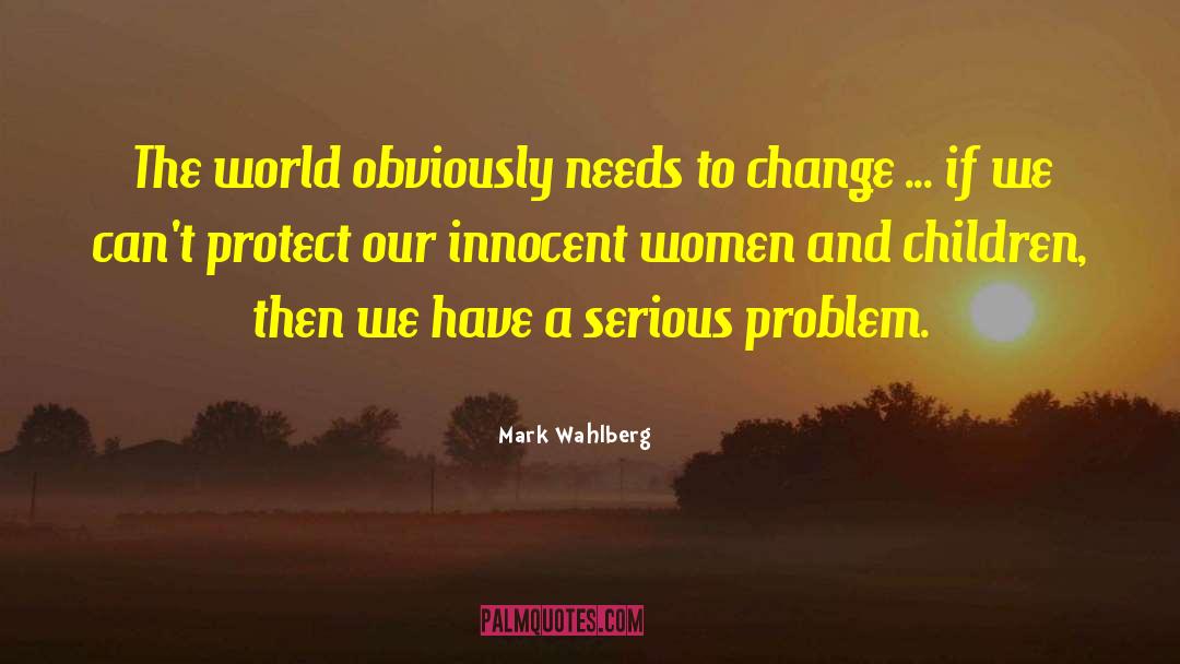 Mark Wahlberg Quotes: The world obviously needs to
