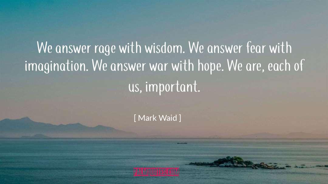 Mark Waid Quotes: We answer rage with wisdom.