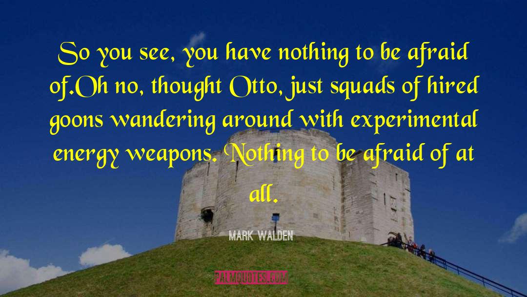 Mark Walden Quotes: So you see, you have