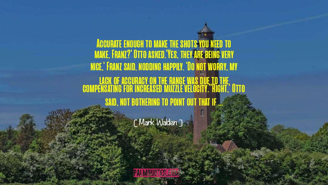 Mark Walden Quotes: Accurate enough to make the
