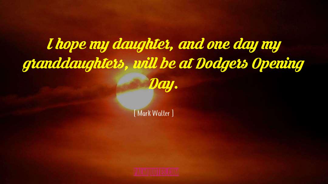 Mark Walter Quotes: I hope my daughter, and