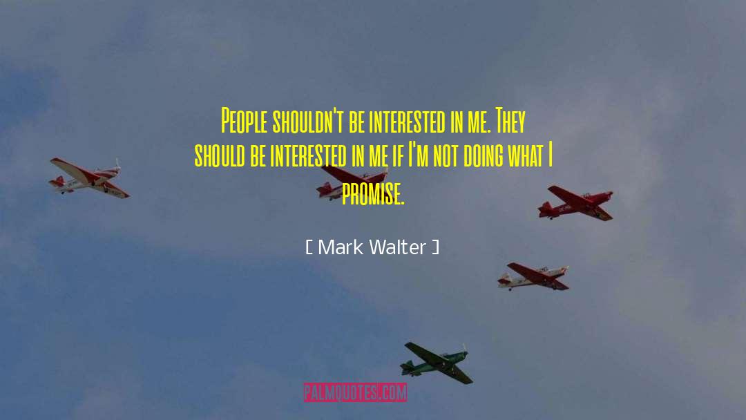 Mark Walter Quotes: People shouldn't be interested in