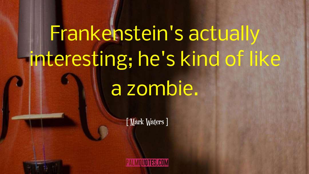 Mark Waters Quotes: Frankenstein's actually interesting; he's kind