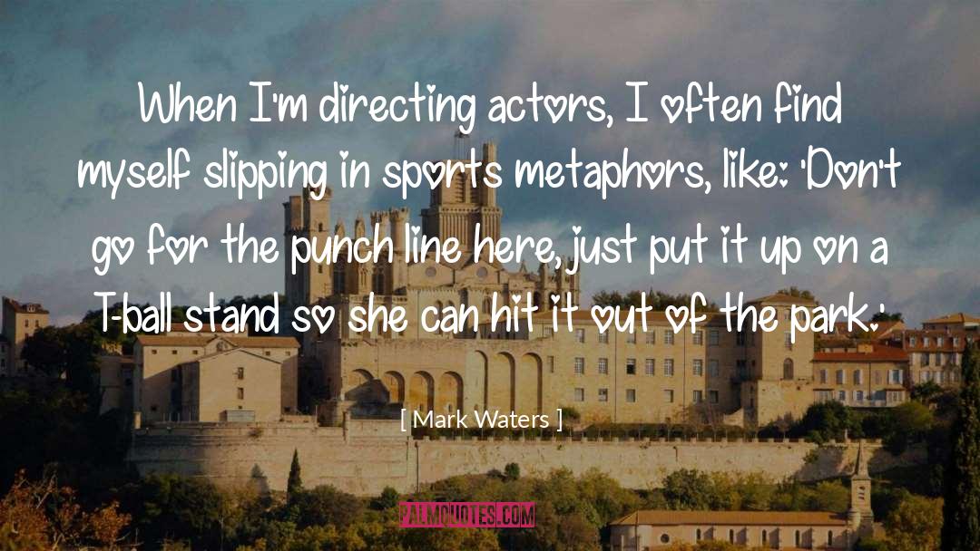 Mark Waters Quotes: When I'm directing actors, I