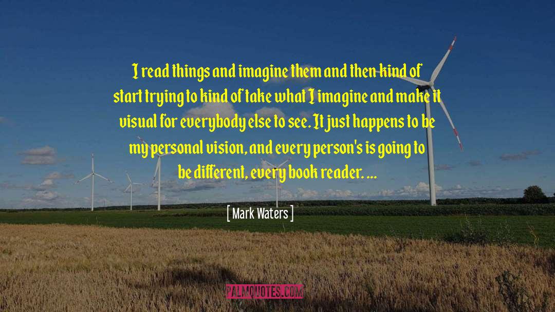 Mark Waters Quotes: I read things and imagine