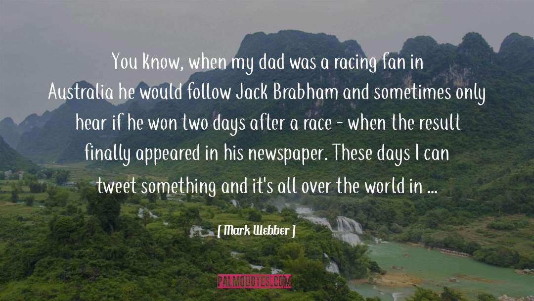 Mark Webber Quotes: You know, when my dad