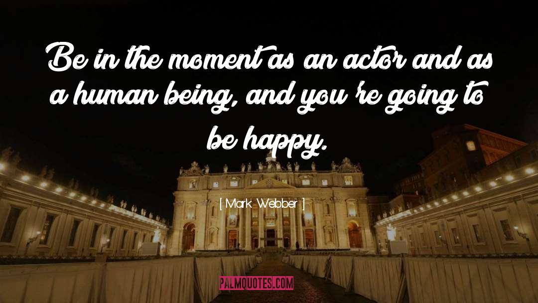 Mark Webber Quotes: Be in the moment as