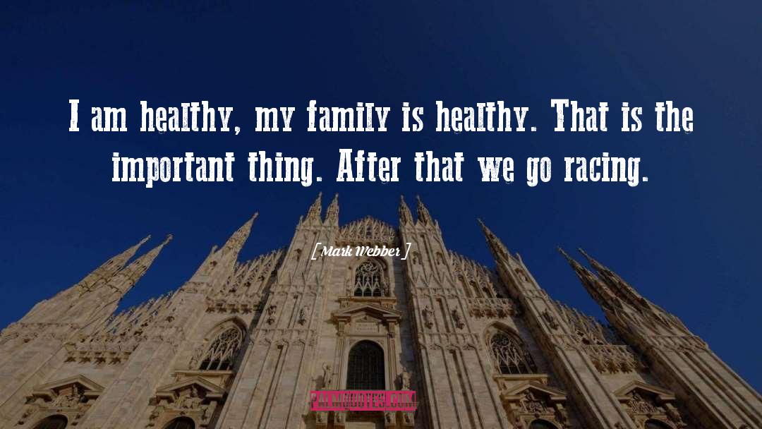 Mark Webber Quotes: I am healthy, my family