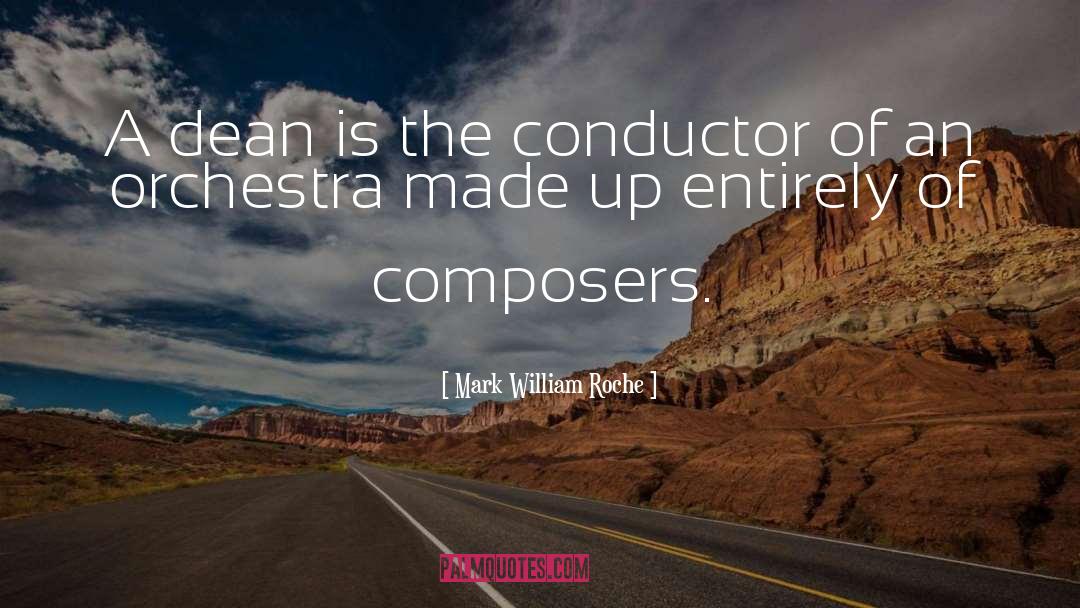 Mark William Roche Quotes: A dean is the conductor