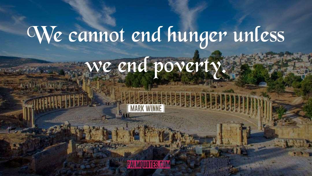 Mark Winne Quotes: We cannot end hunger unless