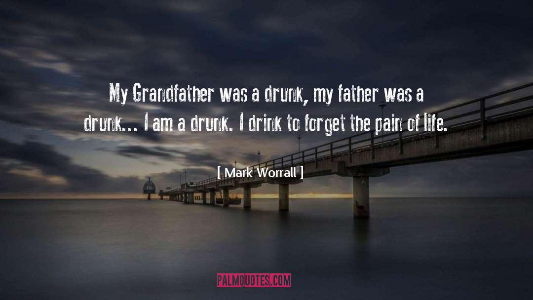 Mark Worrall Quotes: My Grandfather was a drunk,