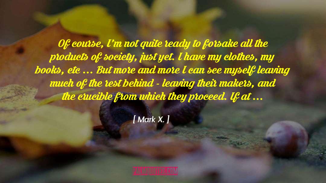 Mark X. Quotes: Of course, I'm not quite