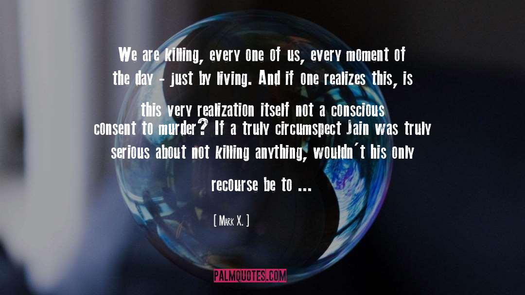 Mark X. Quotes: We are killing, every one