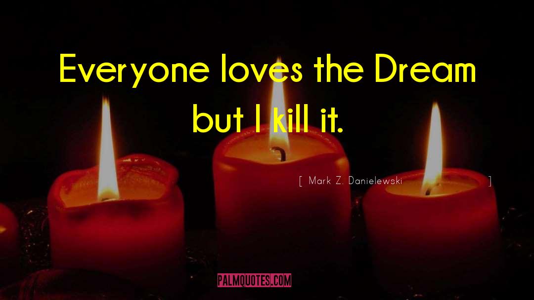 Mark Z. Danielewski Quotes: Everyone loves the Dream but