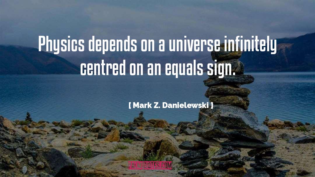 Mark Z. Danielewski Quotes: Physics depends on a universe