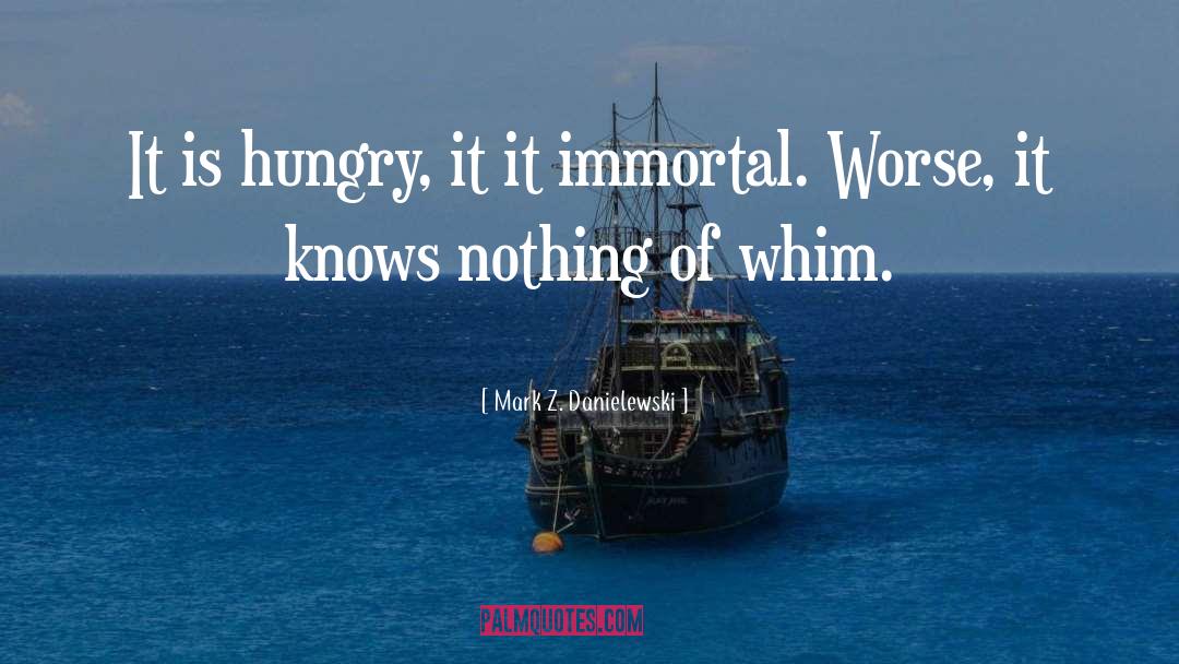 Mark Z. Danielewski Quotes: It is hungry, it it