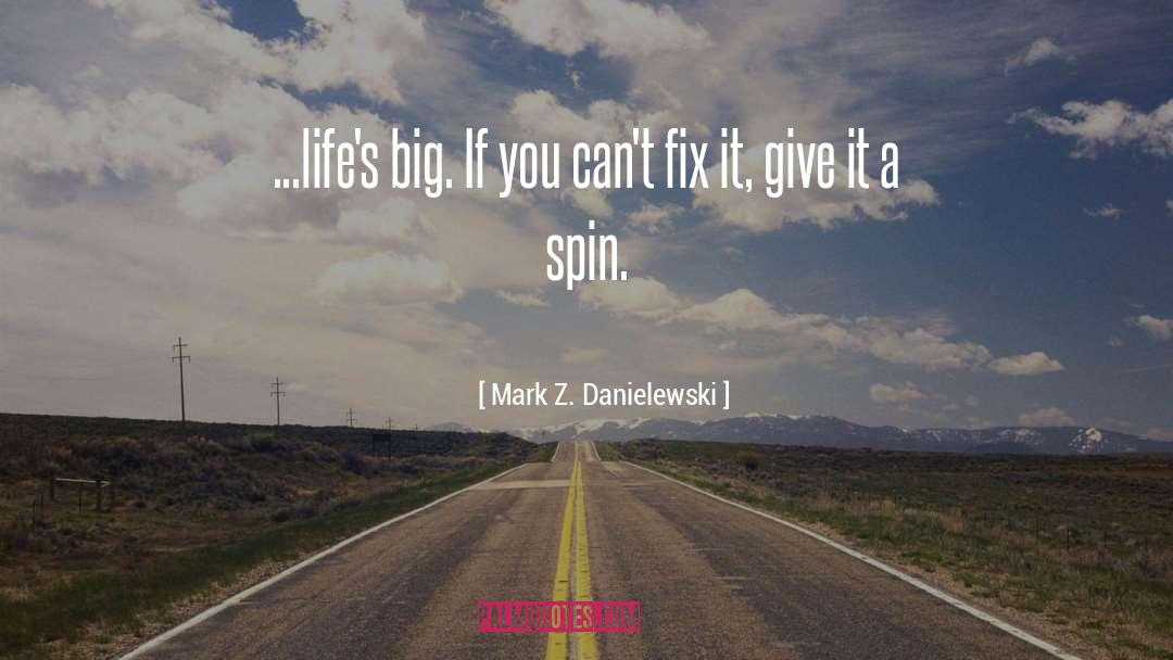 Mark Z. Danielewski Quotes: ...life's big. If you can't