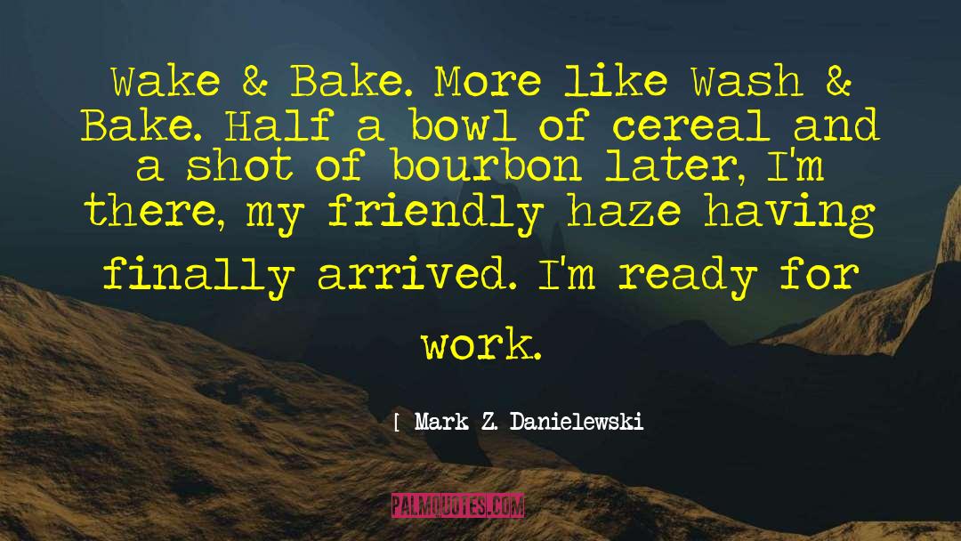 Mark Z. Danielewski Quotes: Wake & Bake. More like