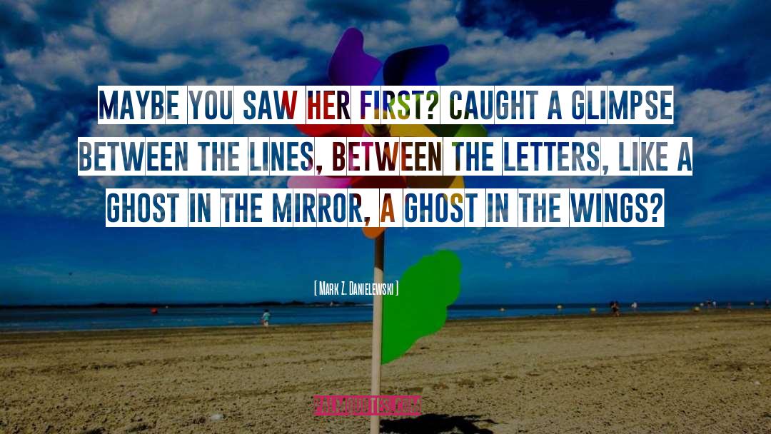 Mark Z. Danielewski Quotes: Maybe you saw her first?