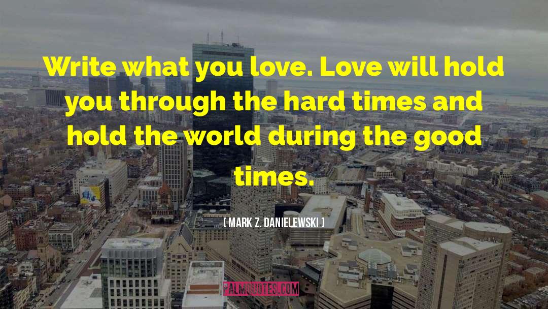 Mark Z. Danielewski Quotes: Write what you love. Love