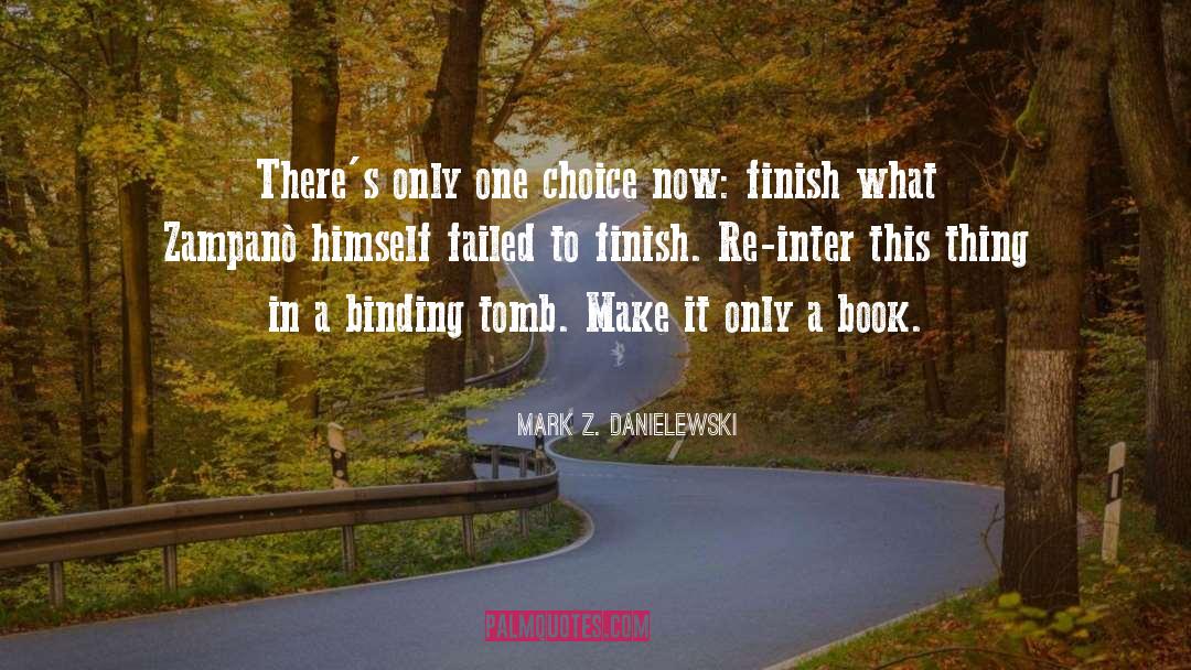 Mark Z. Danielewski Quotes: There's only one choice now: