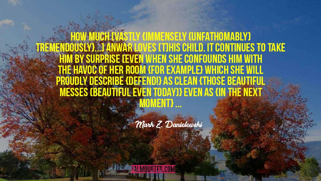 Mark Z. Danielewski Quotes: How much [vastly {immensely (unfathomably)