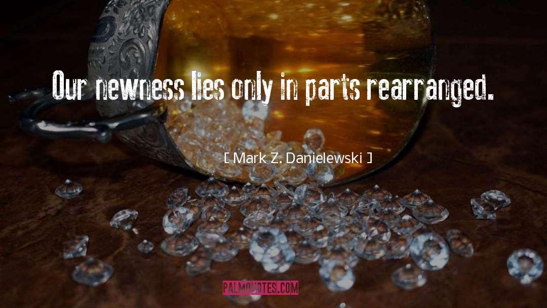 Mark Z. Danielewski Quotes: Our newness lies only in