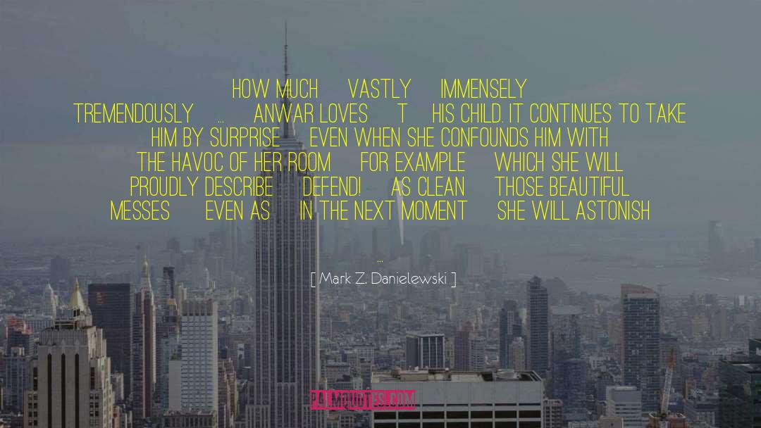 Mark Z. Danielewski Quotes: How much [vastly {immensely tremendously}...]