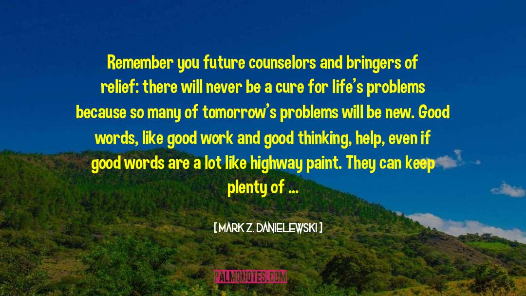 Mark Z. Danielewski Quotes: Remember you future counselors and