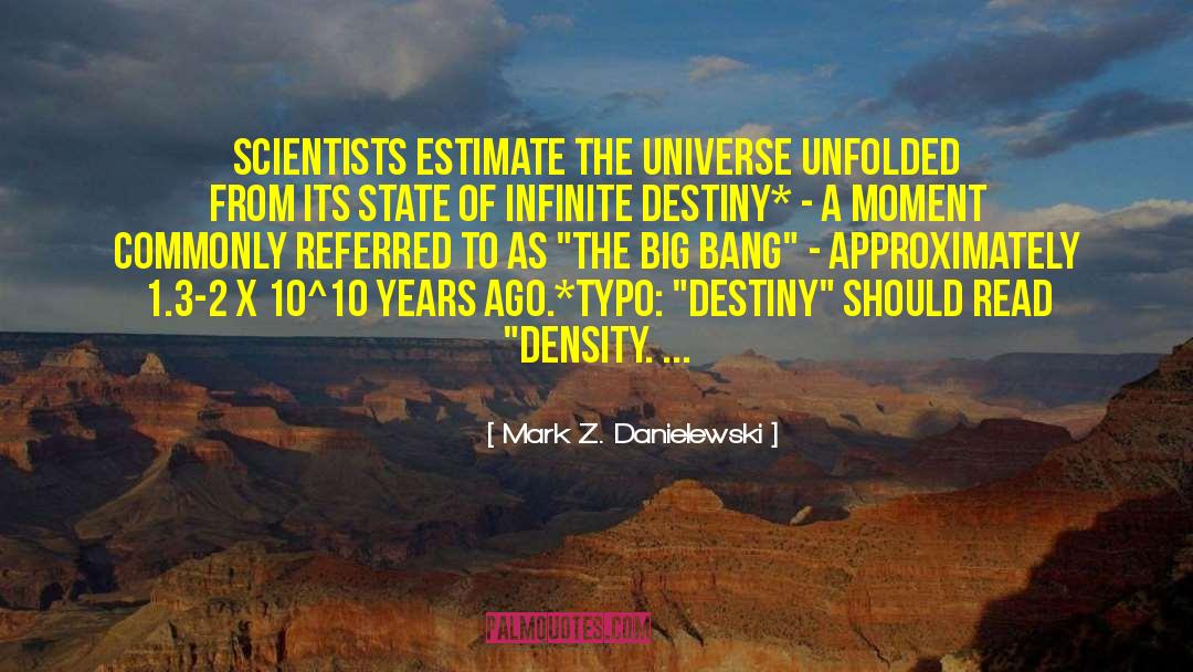 Mark Z. Danielewski Quotes: Scientists estimate the universe unfolded