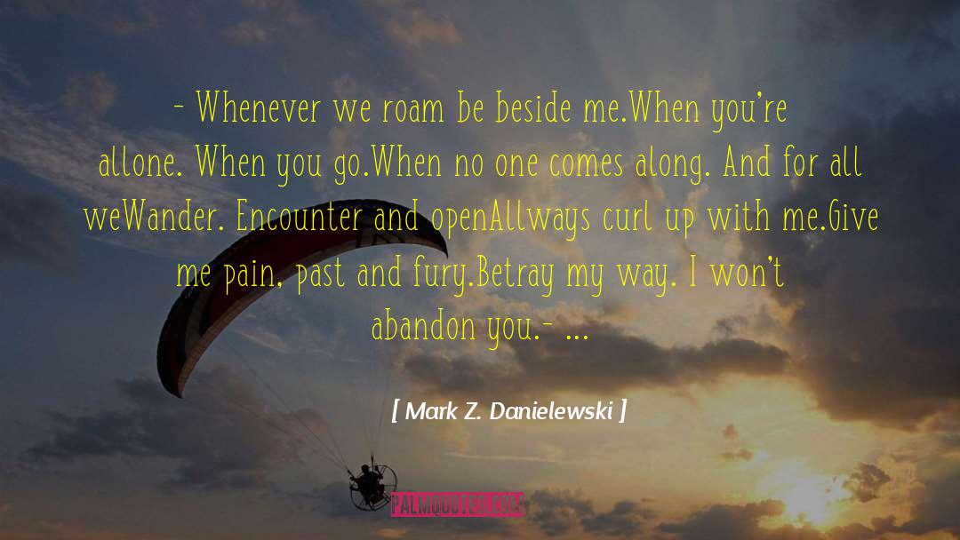 Mark Z. Danielewski Quotes: - Whenever we roam be