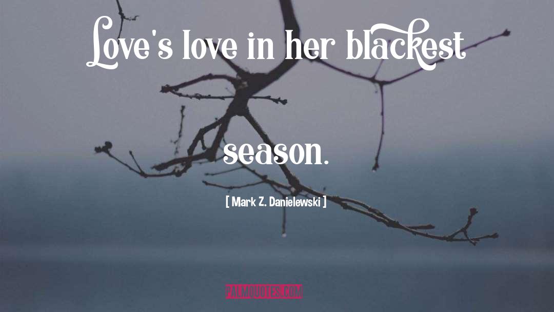 Mark Z. Danielewski Quotes: Love's love in her blackest