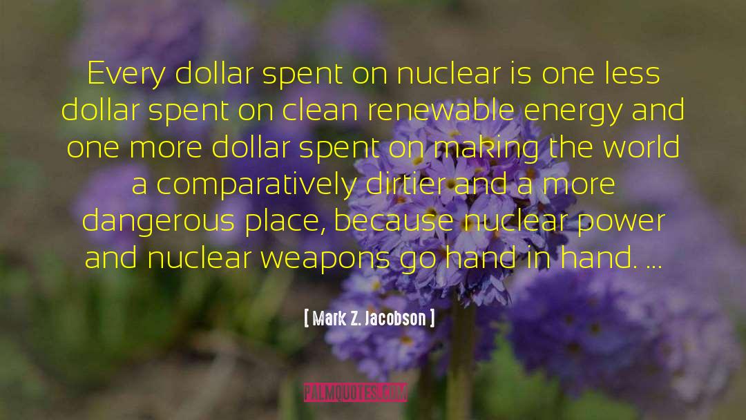 Mark Z. Jacobson Quotes: Every dollar spent on nuclear