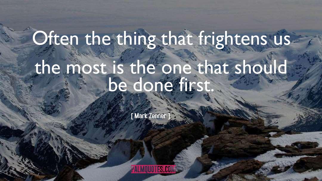 Mark Zenner Quotes: Often the thing that frightens