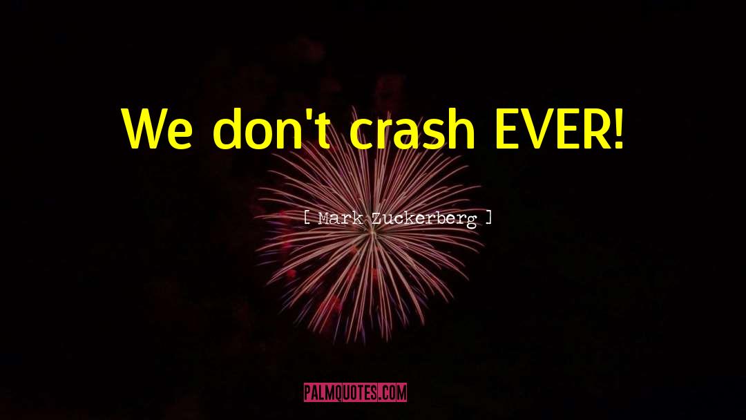 Mark Zuckerberg Quotes: We don't crash EVER!