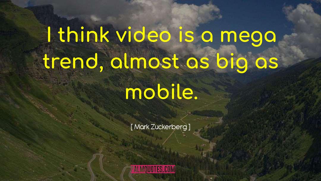 Mark Zuckerberg Quotes: I think video is a