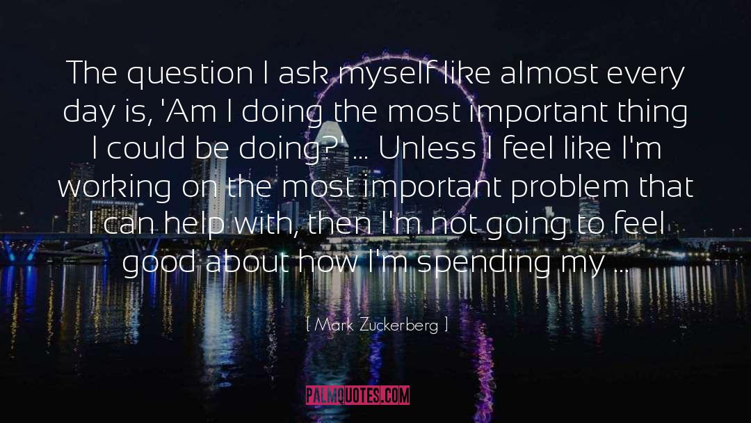 Mark Zuckerberg Quotes: The question I ask myself