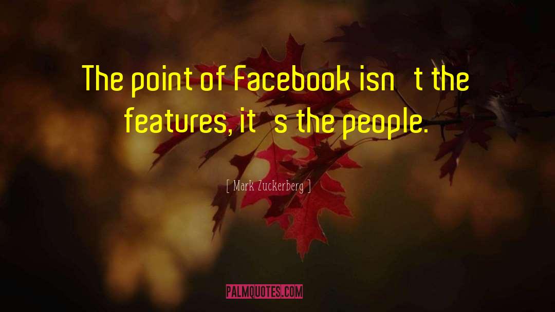 Mark Zuckerberg Quotes: The point of Facebook isn't