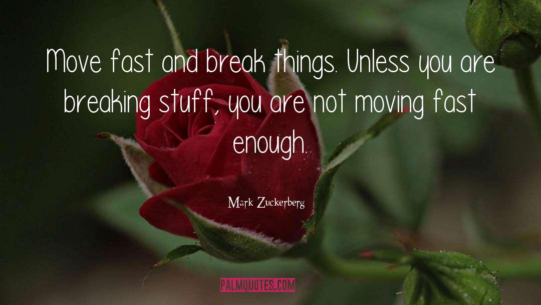 Mark Zuckerberg Quotes: Move fast and break things.